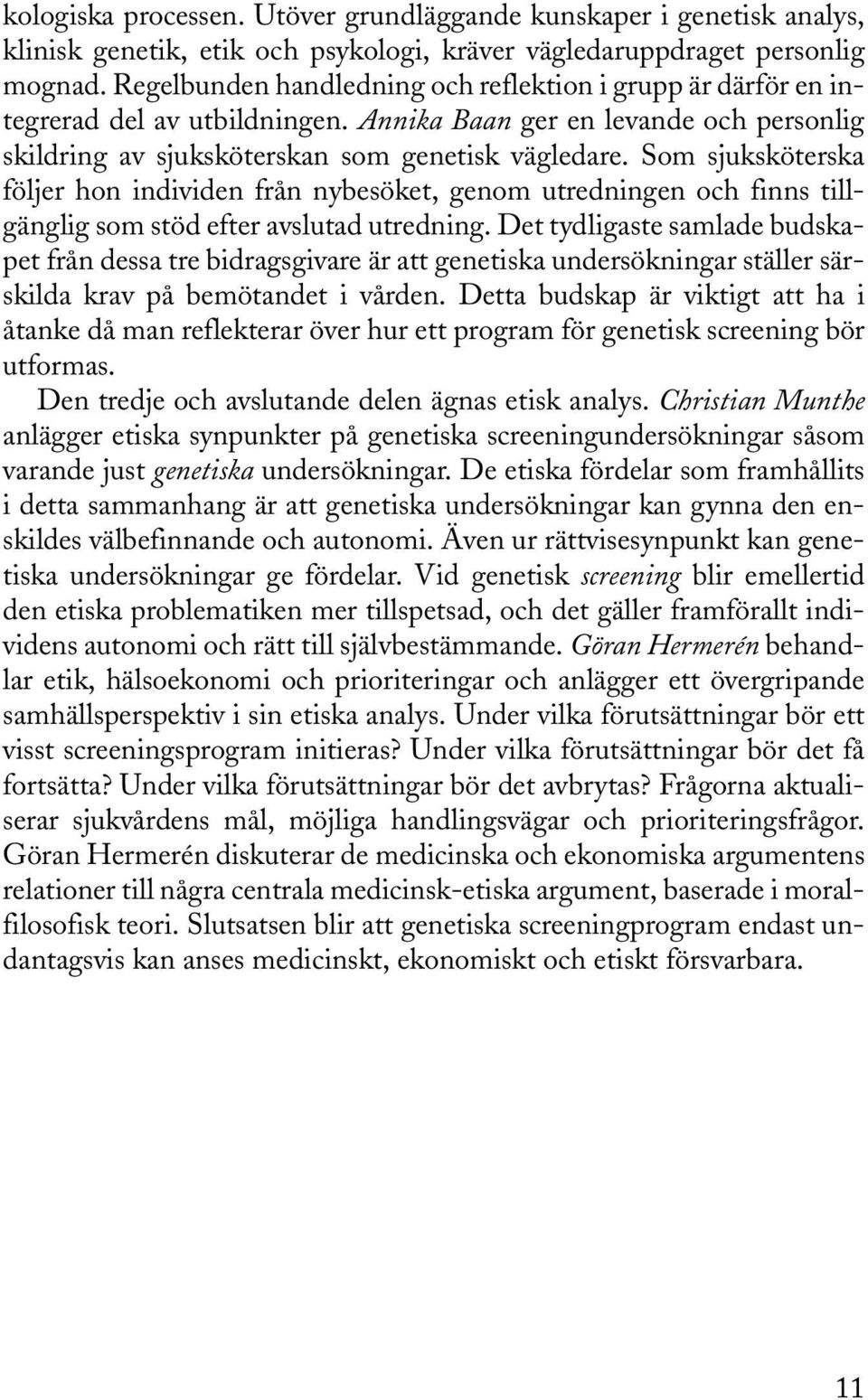 Som sjuksköterska följer hon individen från nybesöket, genom utredningen och finns tillgänglig som stöd efter avslutad utredning.