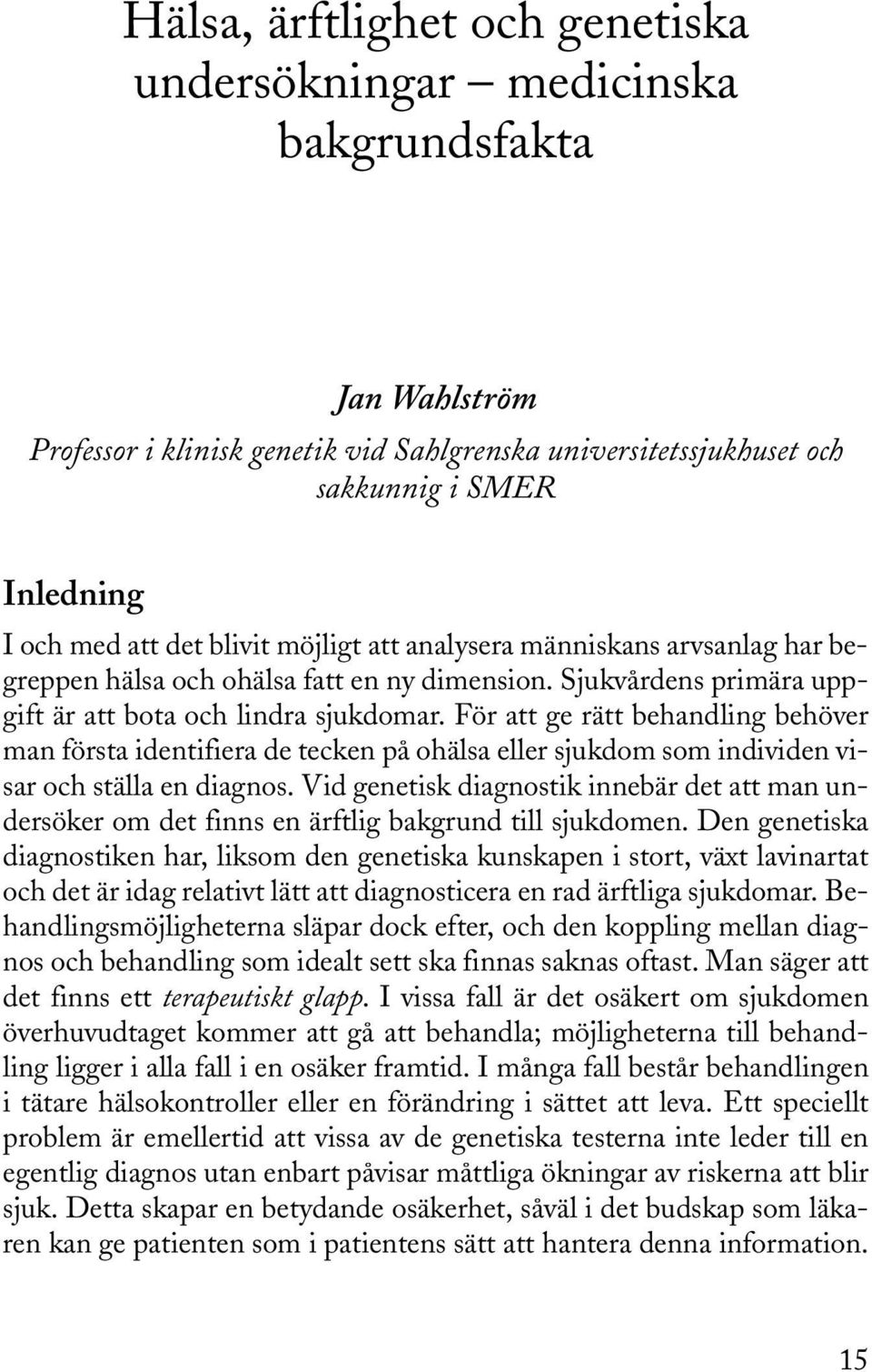 För att ge rätt behandling behöver man första identifiera de tecken på ohälsa eller sjukdom som individen visar och ställa en diagnos.