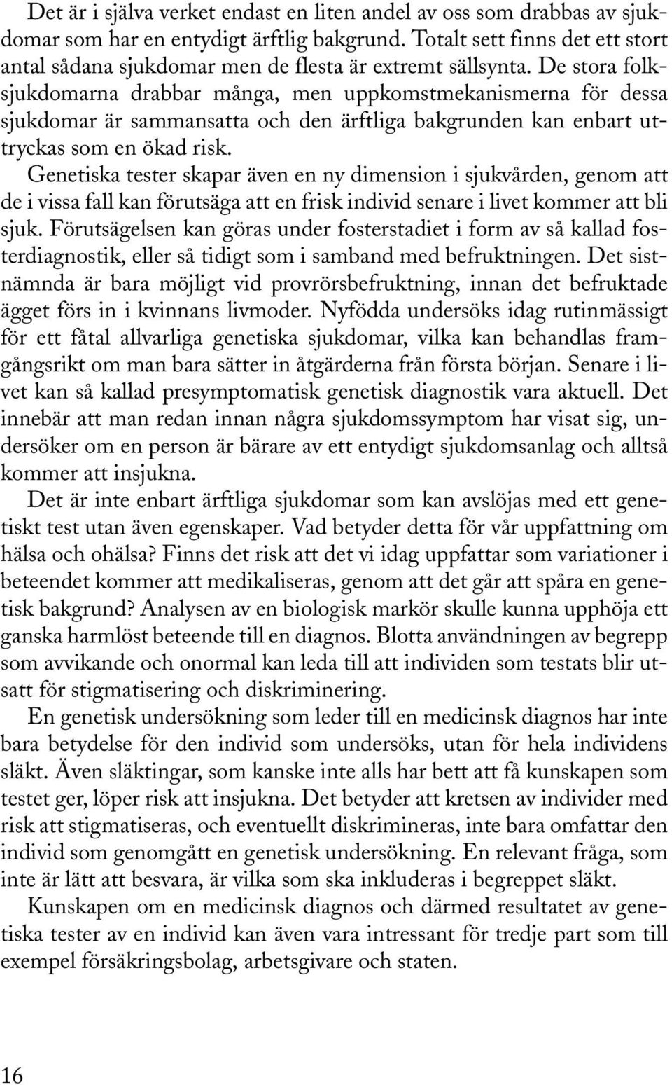 De stora folksjukdomarna drabbar många, men uppkomstmekanismerna för dessa sjukdomar är sammansatta och den ärftliga bakgrunden kan enbart uttryckas som en ökad risk.