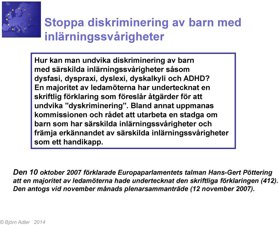 Bland annat uppmanas kommissionen och rådet att utarbeta en stadga om barn som har särskilda inlärningssvårigheter och främja erkännandet av särskilda inlärningssvårigheter som ett