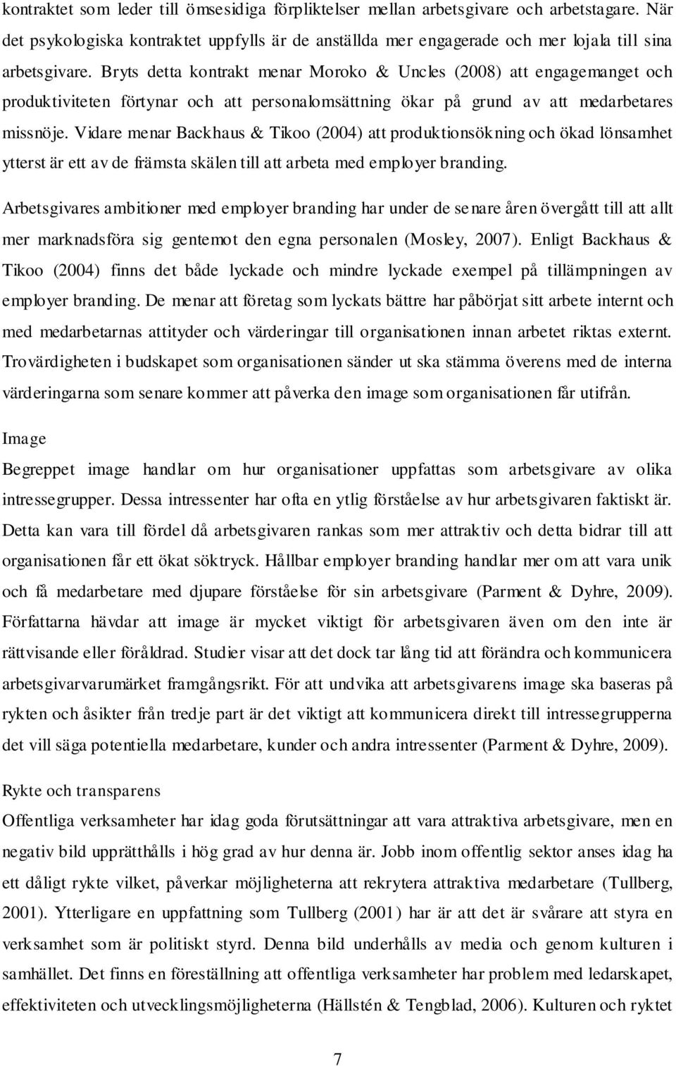 Vidare menar Backhaus & Tikoo (2004) att produktionsökning och ökad lönsamhet ytterst är ett av de främsta skälen till att arbeta med employer branding.