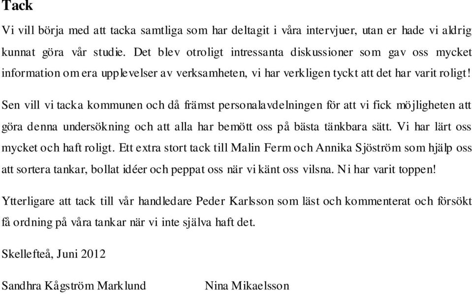 Sen vill vi tacka kommunen och då främst personalavdelningen för att vi fick möjligheten att göra denna undersökning och att alla har bemött oss på bästa tänkbara sätt.