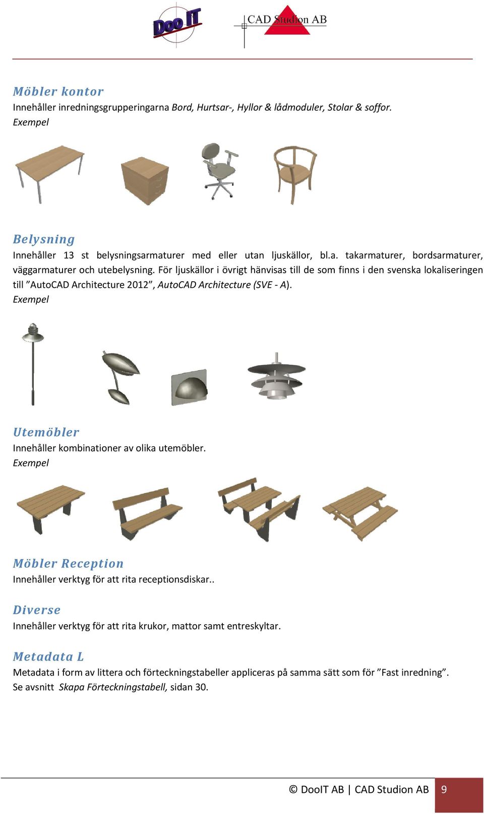 Exempel Utemöbler Innehåller kombinationer av olika utemöbler. Exempel Möbler Reception Innehåller verktyg för att rita receptionsdiskar.