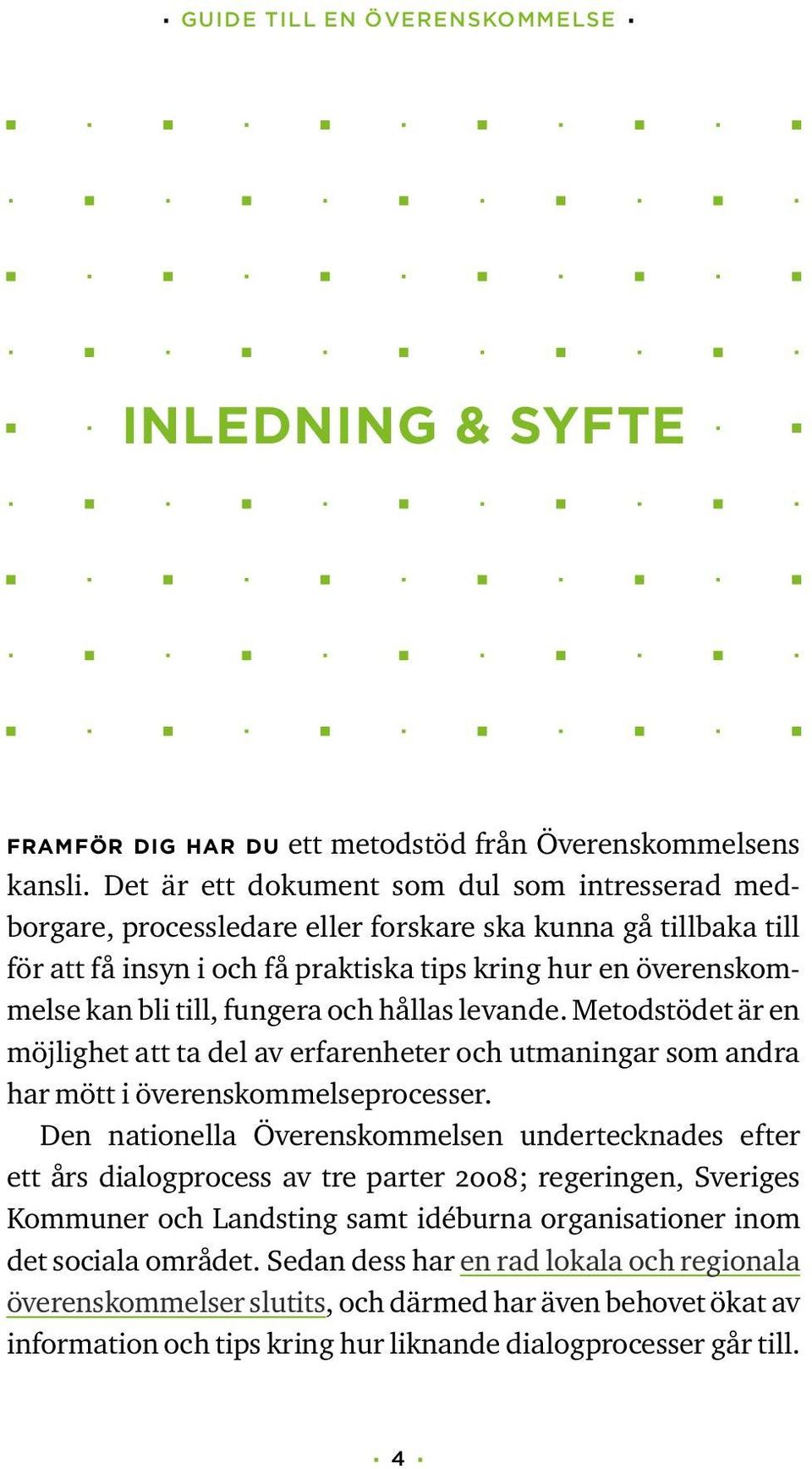 fungera och hållas levande. Metodstödet är en möjlighet att ta del av erfarenheter och utmaningar som andra har mött i överenskommelseprocesser.