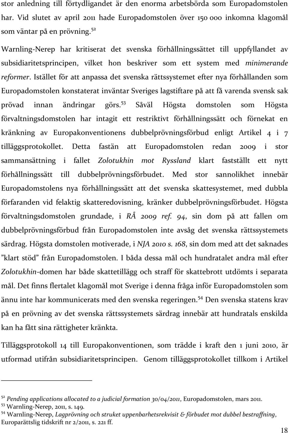Istället för att anpassa det svenska rättssystemet efter nya förhållanden som Europadomstolen konstaterat inväntar Sveriges lagstiftare på att få varenda svensk sak prövad innan ändringar görs.