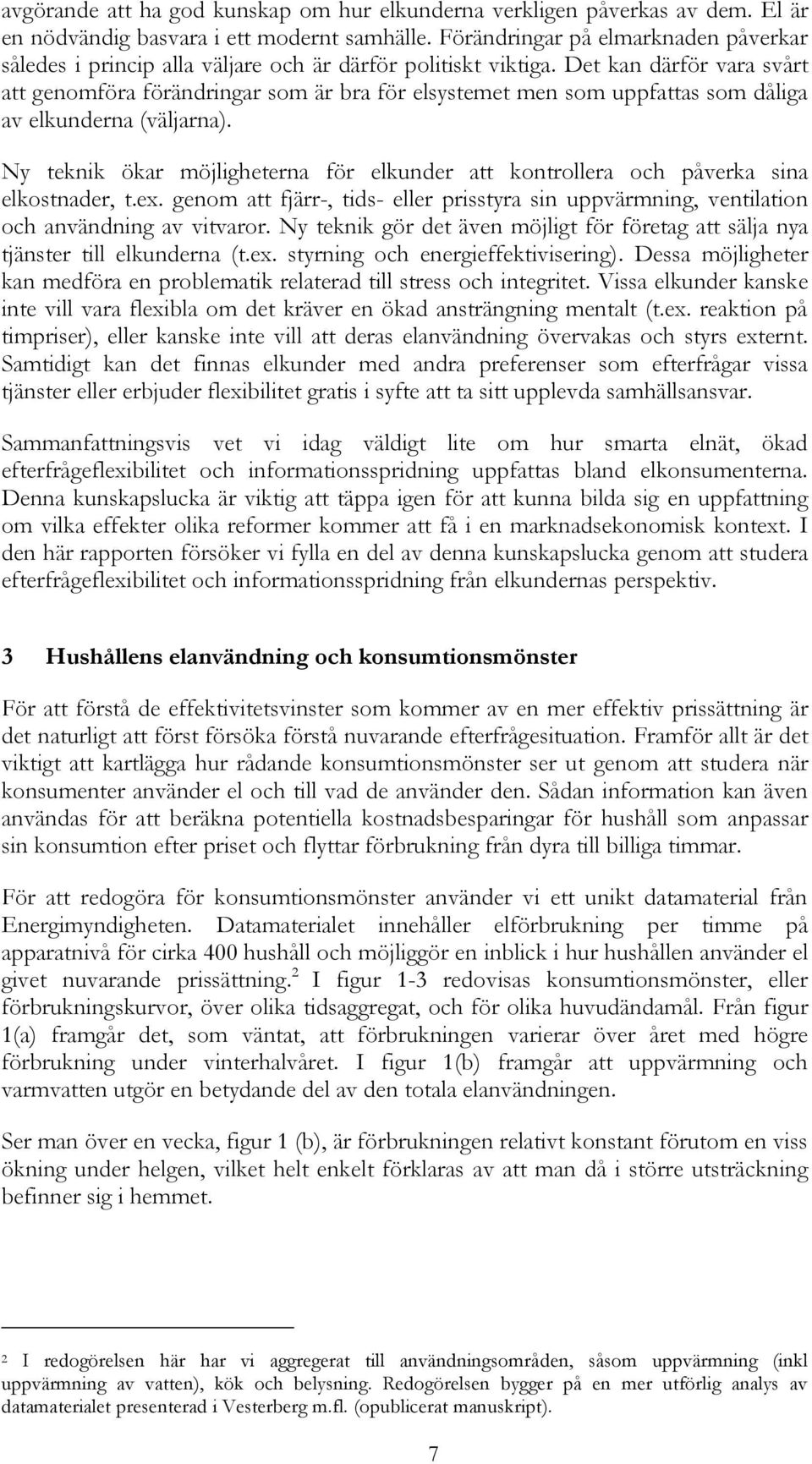 Det kan därför vara svårt att genomföra förändringar som är bra för elsystemet men som uppfattas som dåliga av elkunderna (väljarna).