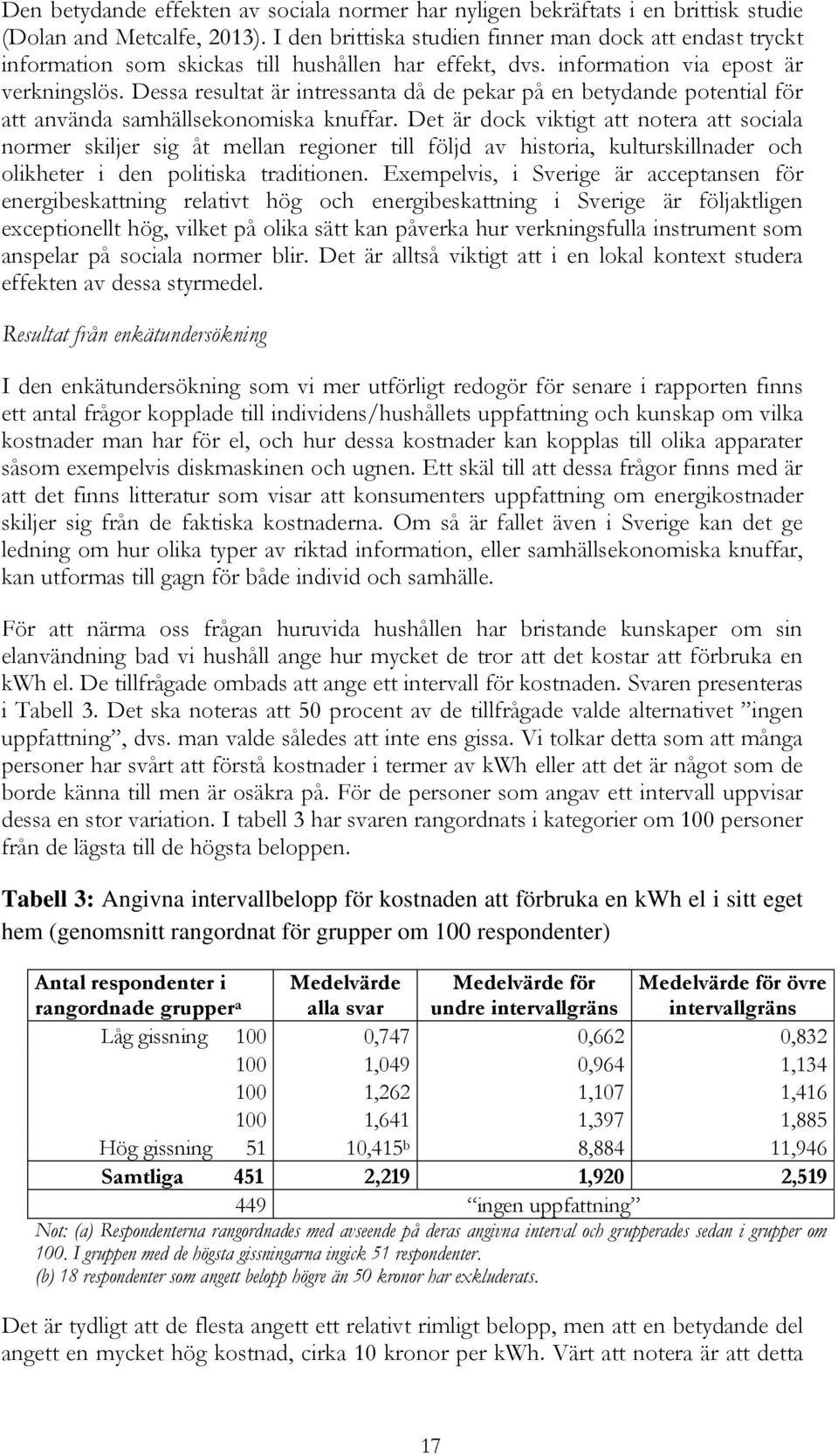 Dessa resultat är intressanta då de pekar på en betydande potential för att använda samhällsekonomiska knuffar.