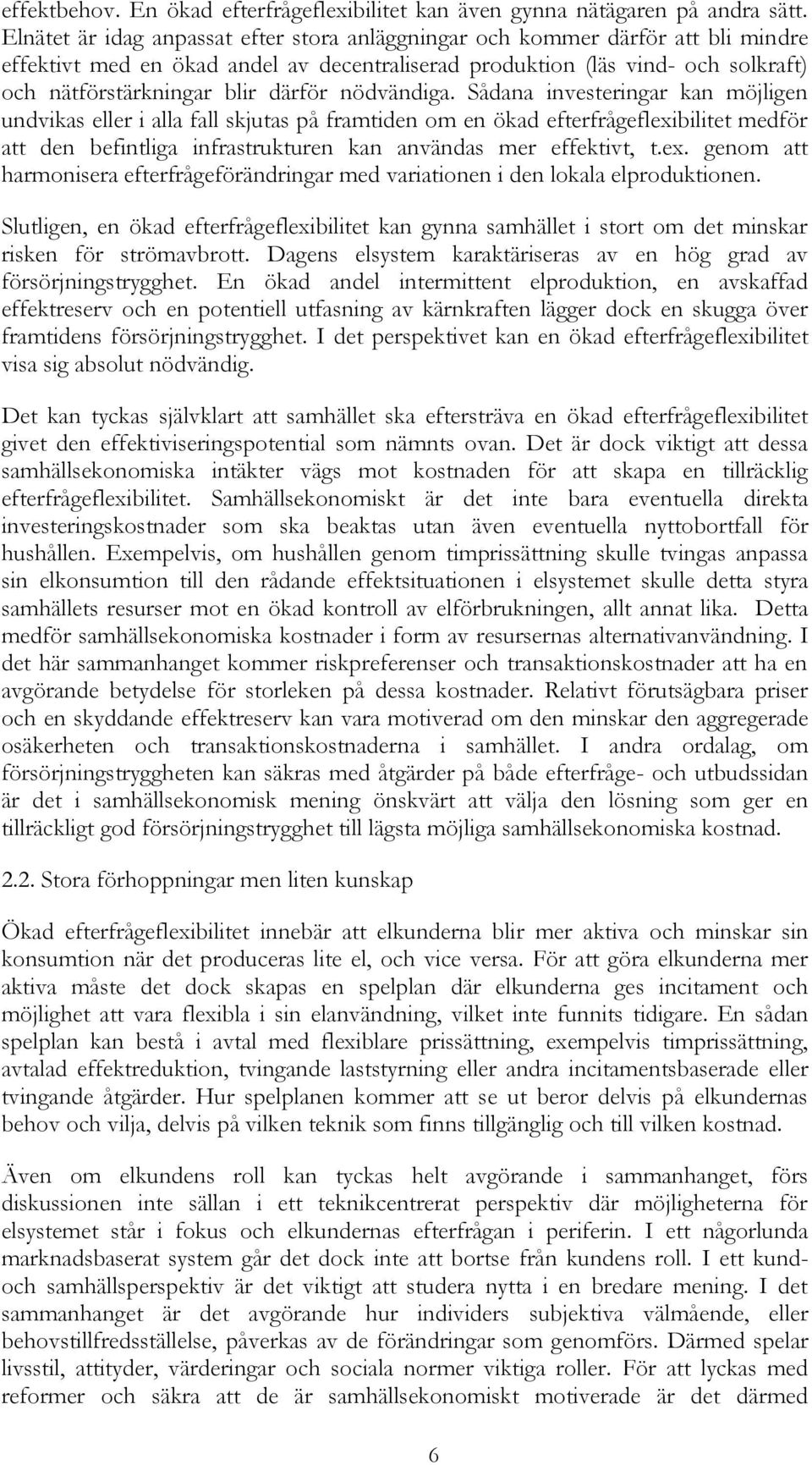 nödvändiga. Sådana investeringar kan möjligen undvikas eller i alla fall skjutas på framtiden om en ökad efterfrågeflexibilitet medför att den befintliga infrastrukturen kan användas mer effektivt, t.