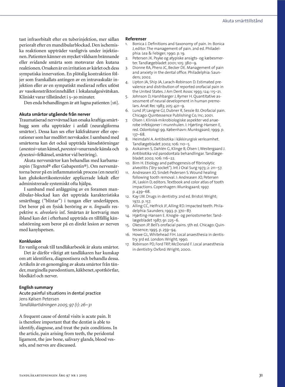 En plötslig kontraktion följer som framkallats antingen av en intravaskulär injektion eller av en sympatiskt medierad reflex utlöst av vasokonstriktorinnehållet i lokalanalgesivätskan.