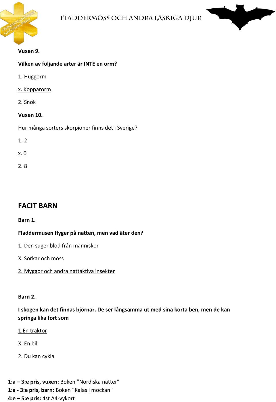 Fladdermusen flyger på natten, men vad äter den? 1. Den suger blod från människor X. Sorkar och möss 2.