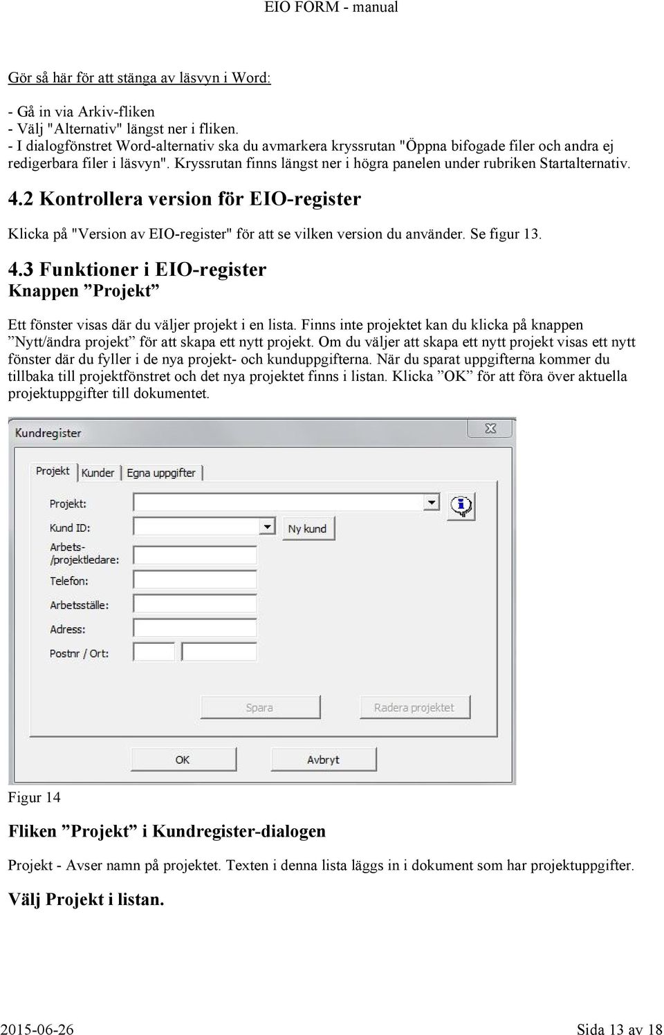 Kryssrutan finns längst ner i högra panelen under rubriken Startalternativ. 4.2 Kontrollera version för EIO-register Klicka på "Version av EIO-register" för att se vilken version du använder.