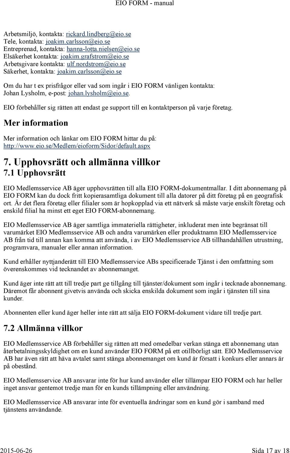 lysholm@eio.se. EIO förbehåller sig rätten att endast ge support till en kontaktperson på varje företag. Mer information Mer information och länkar om EIO FORM hittar du på: http://www.eio.se/medlem/eioform/sidor/default.