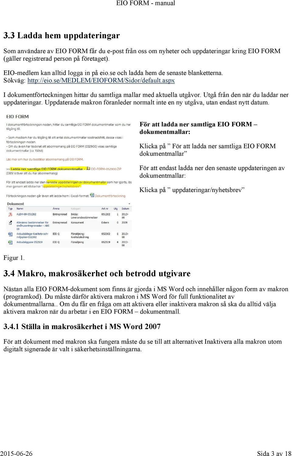 aspx I dokumentförteckningen hittar du samtliga mallar med aktuella utgåvor. Utgå från den när du laddar ner uppdateringar.