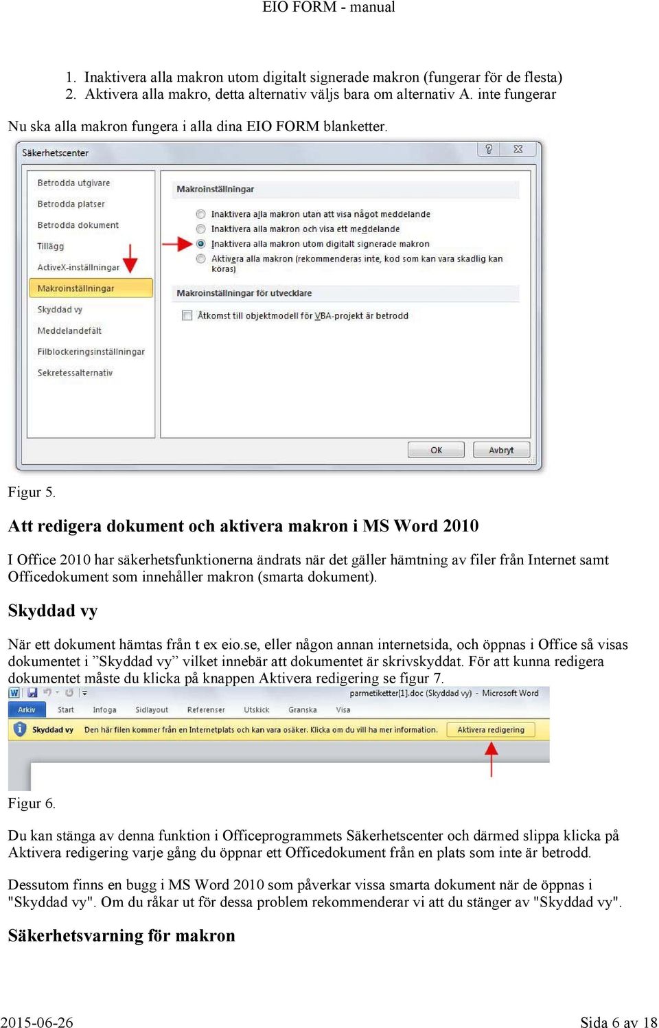 Att redigera dokument och aktivera makron i MS Word 2010 I Office 2010 har säkerhetsfunktionerna ändrats när det gäller hämtning av filer från Internet samt Officedokument som innehåller makron