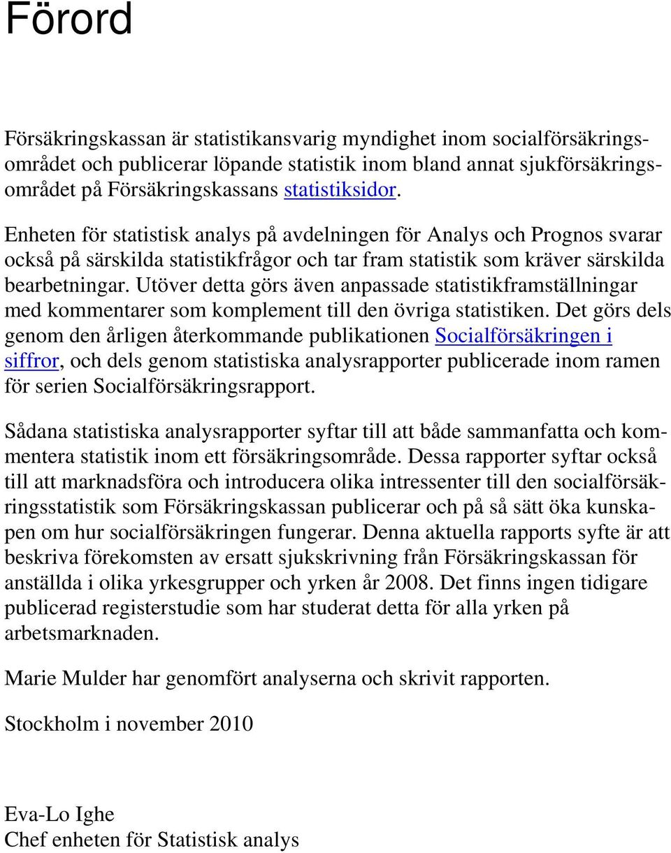 Utöver detta görs även anpassade statistikframställningar med kommentarer som komplement till den övriga statistiken.