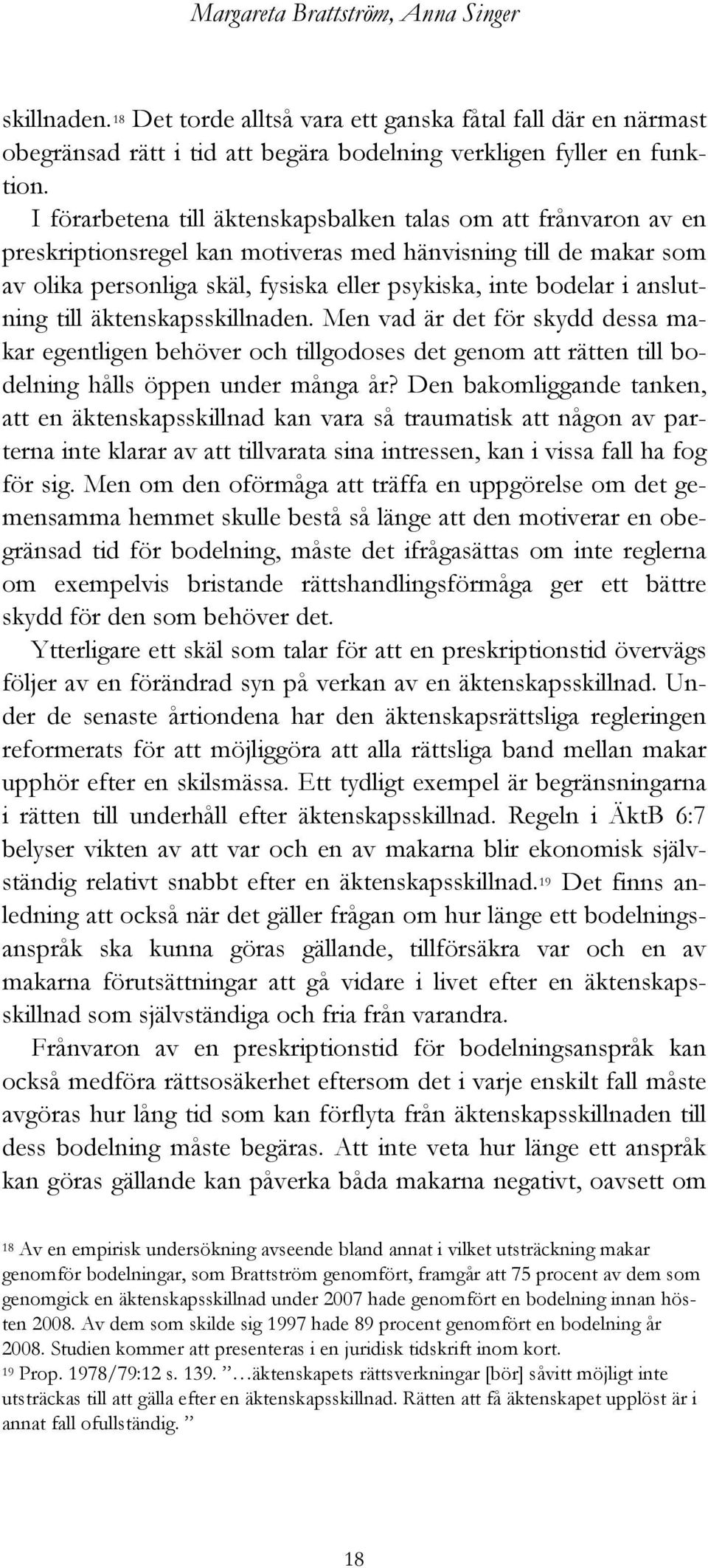 anslutning till äktenskapsskillnaden. Men vad är det för skydd dessa makar egentligen behöver och tillgodoses det genom att rätten till bodelning hålls öppen under många år?