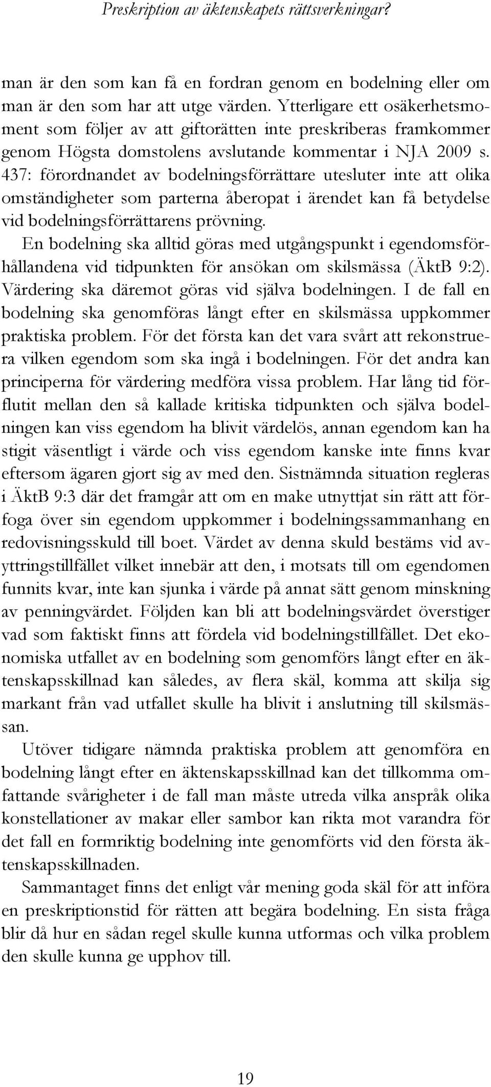 437: förordnandet av bodelningsförrättare utesluter inte att olika omständigheter som parterna åberopat i ärendet kan få betydelse vid bodelningsförrättarens prövning.