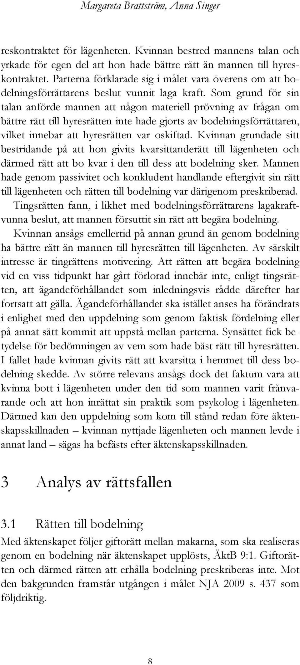 Som grund för sin talan anförde mannen att någon materiell prövning av frågan om bättre rätt till hyresrätten inte hade gjorts av bodelningsförrättaren, vilket innebar att hyresrätten var oskiftad.