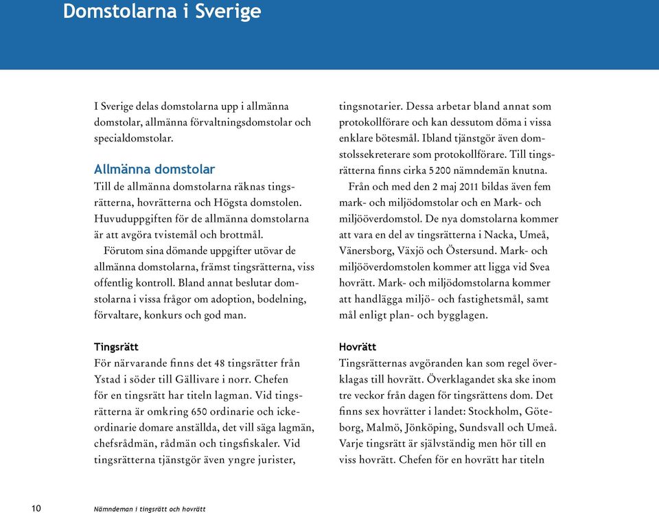 Förutom sina dömande uppgifter utövar de allmänna domstolarna, främst tingsrätterna, viss offentlig kontroll.