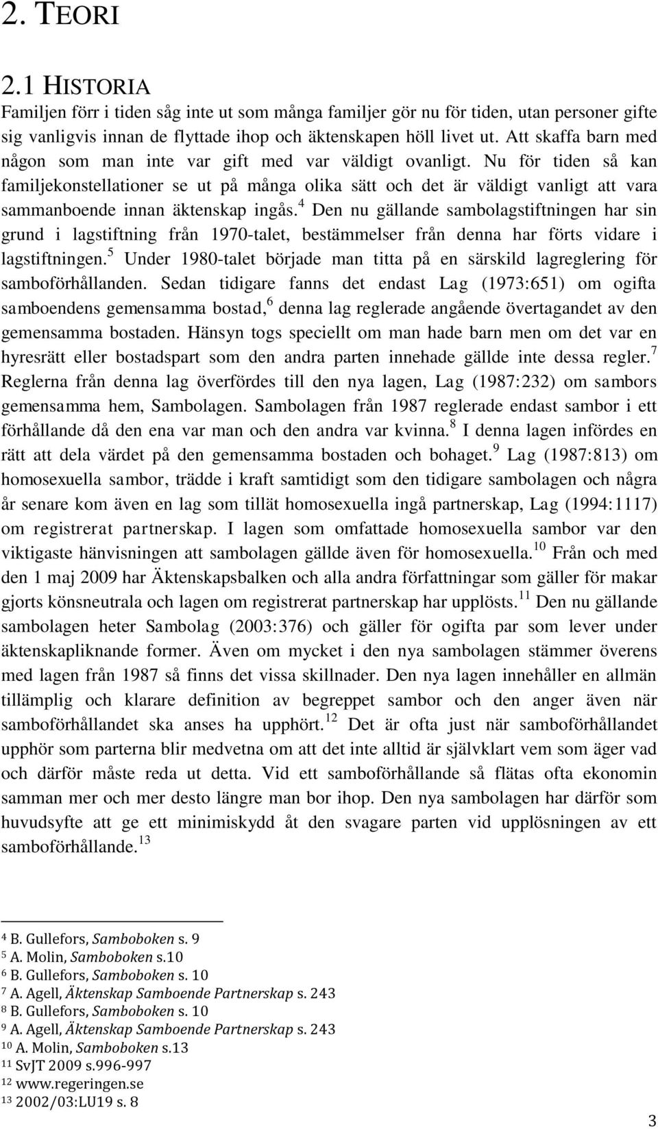 Nu för tiden så kan familjekonstellationer se ut på många olika sätt och det är väldigt vanligt att vara sammanboende innan äktenskap ingås.