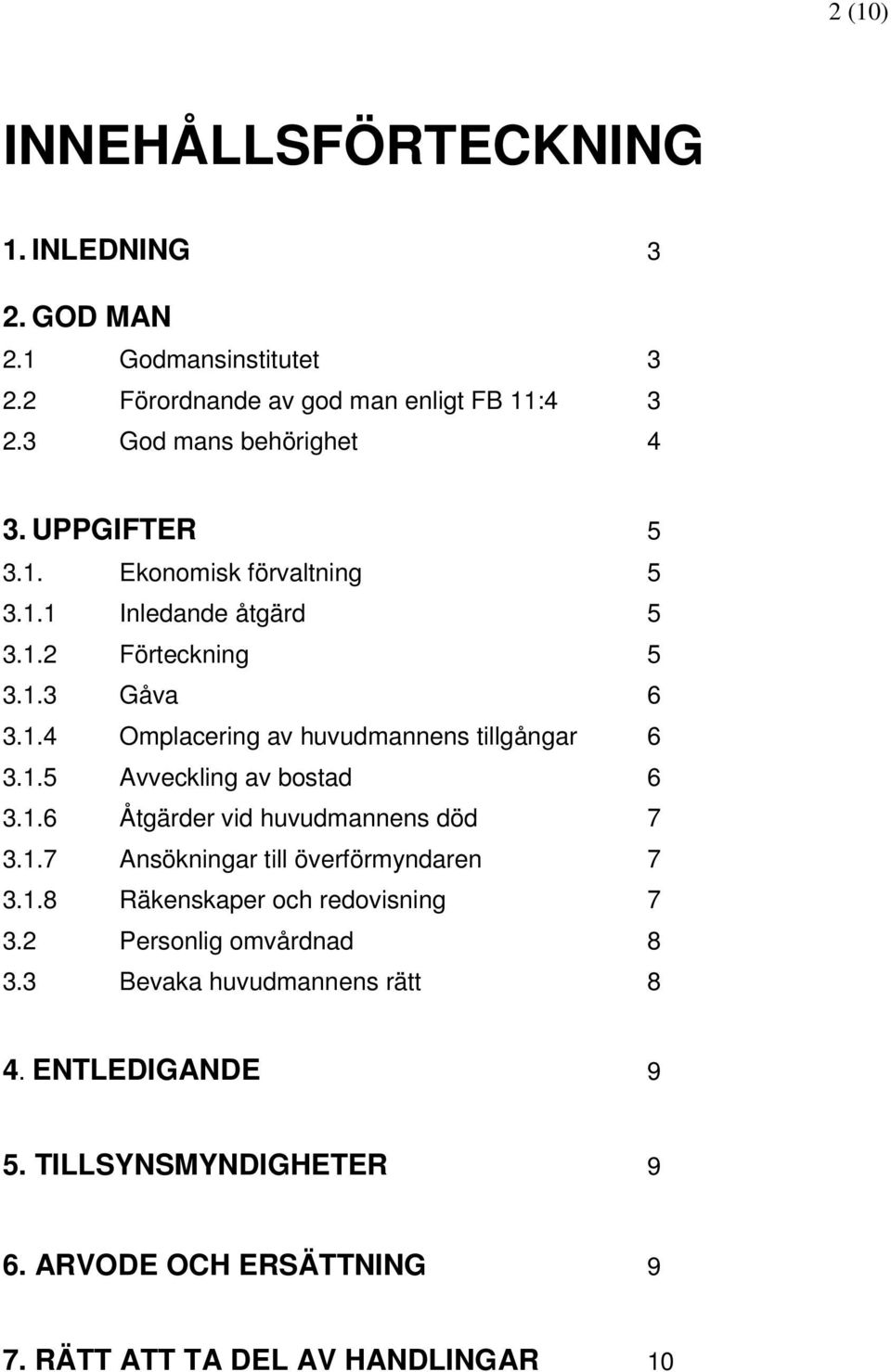 1.6 Åtgärder vid huvudmannens död 7 3.1.7 Ansökningar till överförmyndaren 7 3.1.8 Räkenskaper och redovisning 7 3.2 Personlig omvårdnad 8 3.