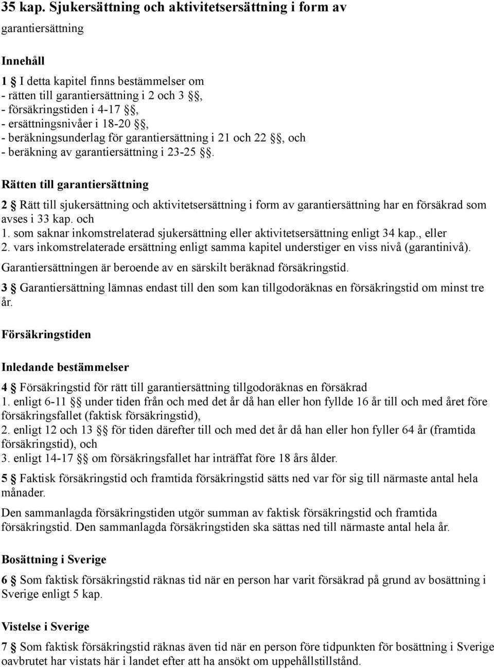 ersättningsnivåer i 18-20, - beräkningsunderlag för garantiersättning i 21 och 22, och - beräkning av garantiersättning i 23-25.