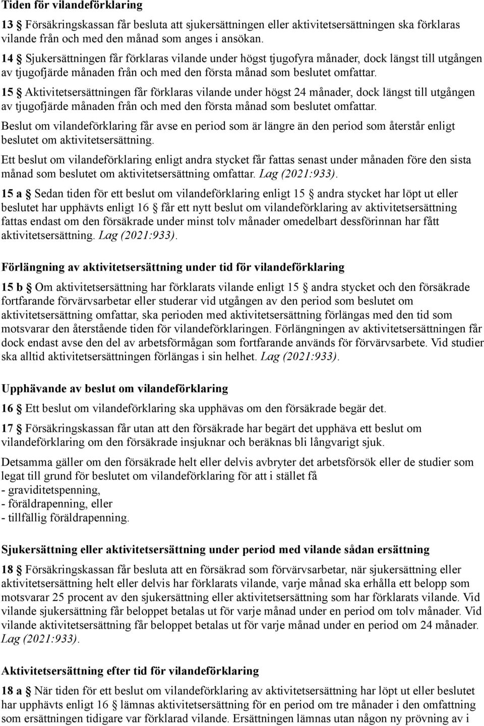 15 Aktivitetsersättningen får förklaras vilande under högst 24 månader, dock längst till utgången av tjugofjärde månaden från och med den första månad som beslutet omfattar.