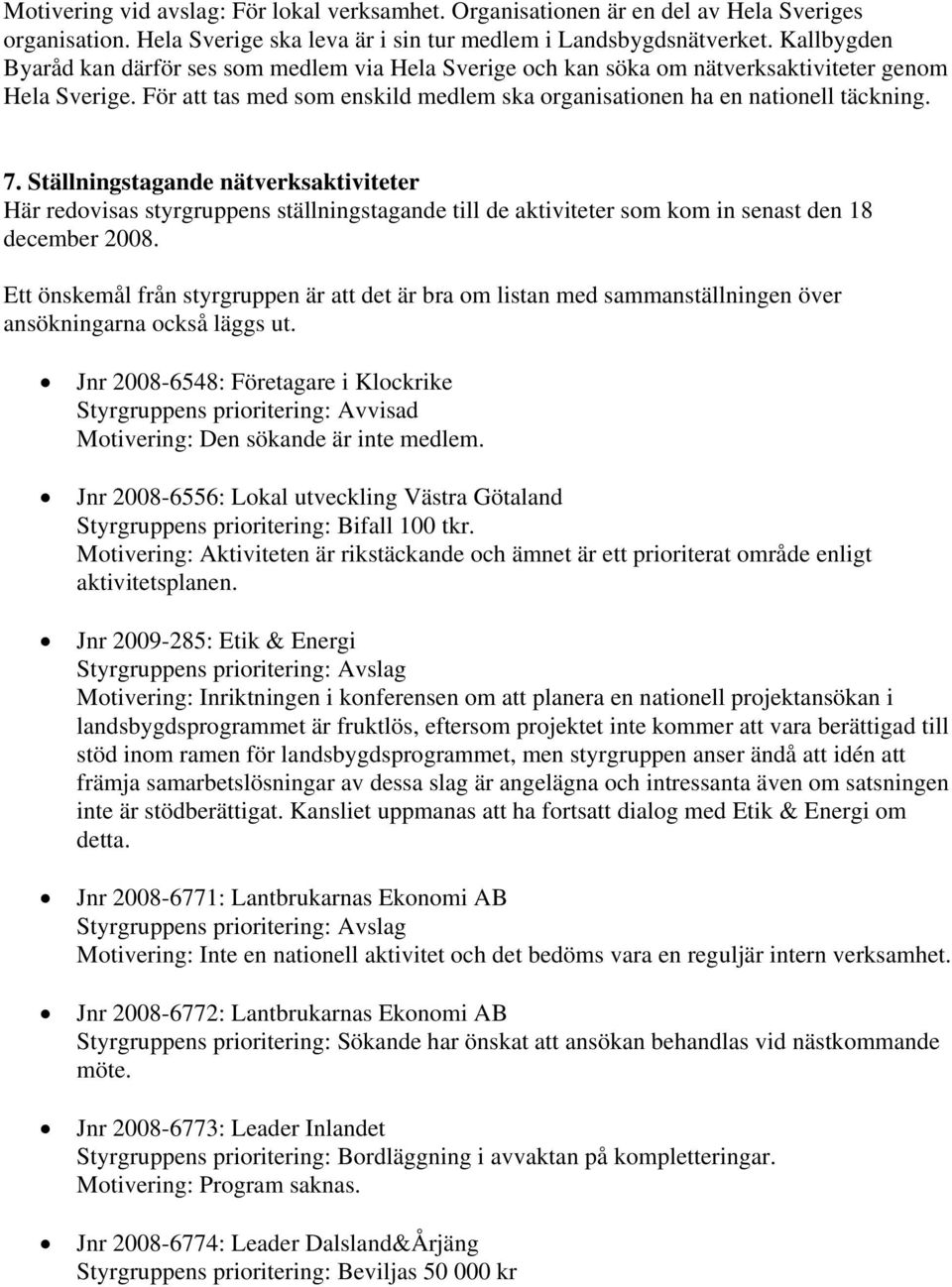 Ställningstagande nätverksaktiviteter Här redovisas styrgruppens ställningstagande till de aktiviteter som kom in senast den 18 december 2008.