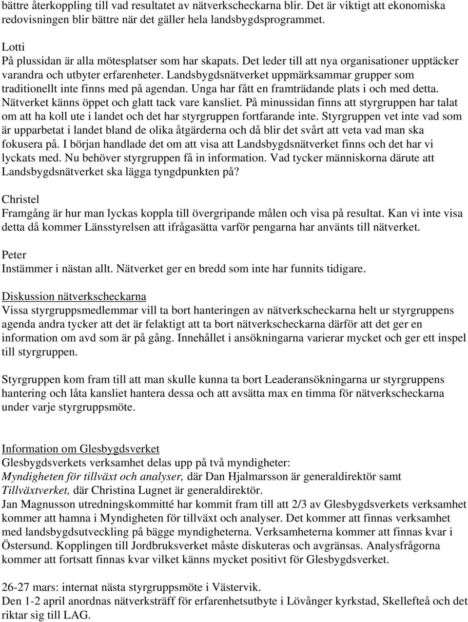 Landsbygdsnätverket uppmärksammar grupper som traditionellt inte finns med på agendan. Unga har fått en framträdande plats i och med detta. Nätverket känns öppet och glatt tack vare kansliet.