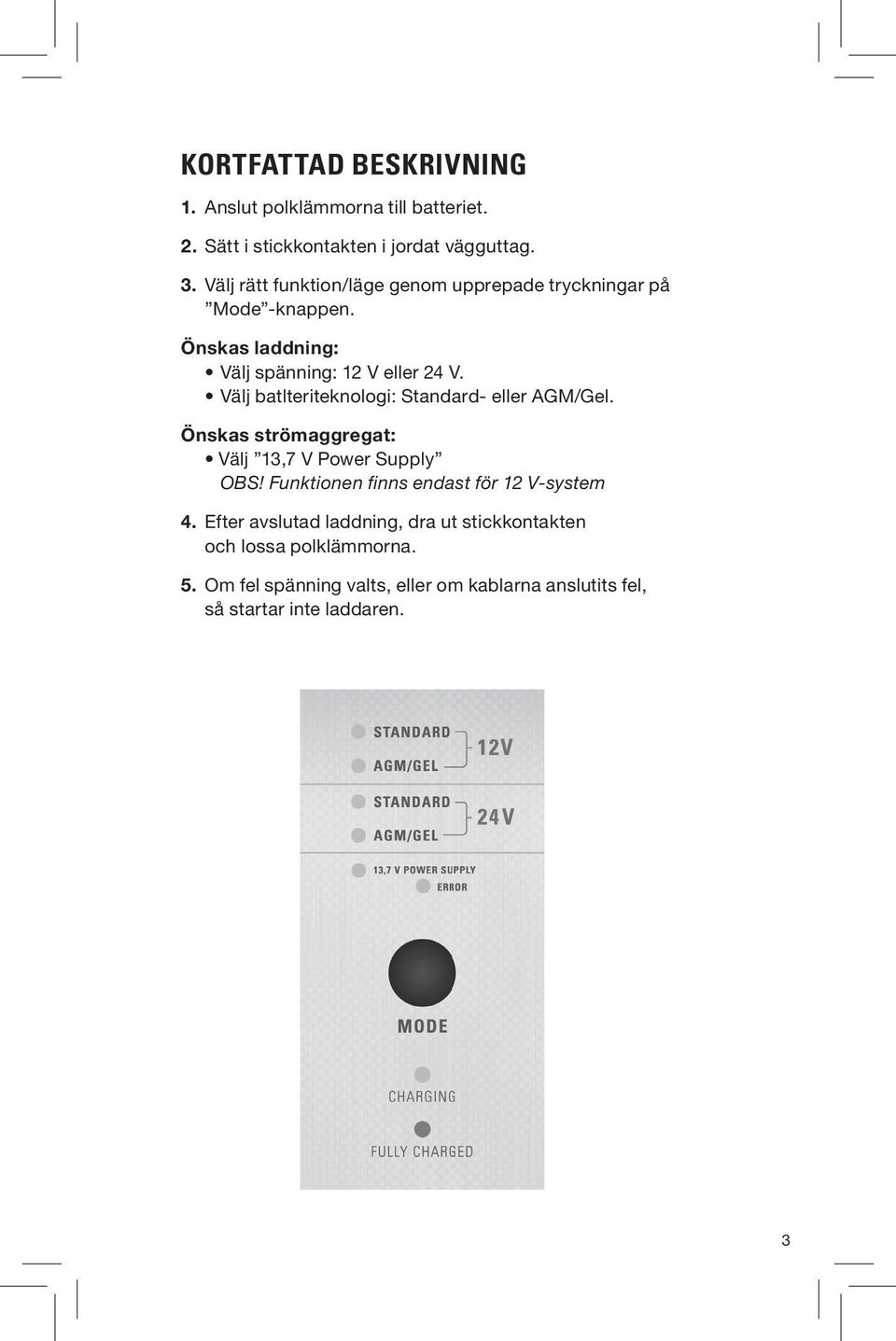 Välj batlteriteknologi: Standard- eller AGM/Gel. Önskas strömaggregat: Välj 13,7 V Power Supply OBS!