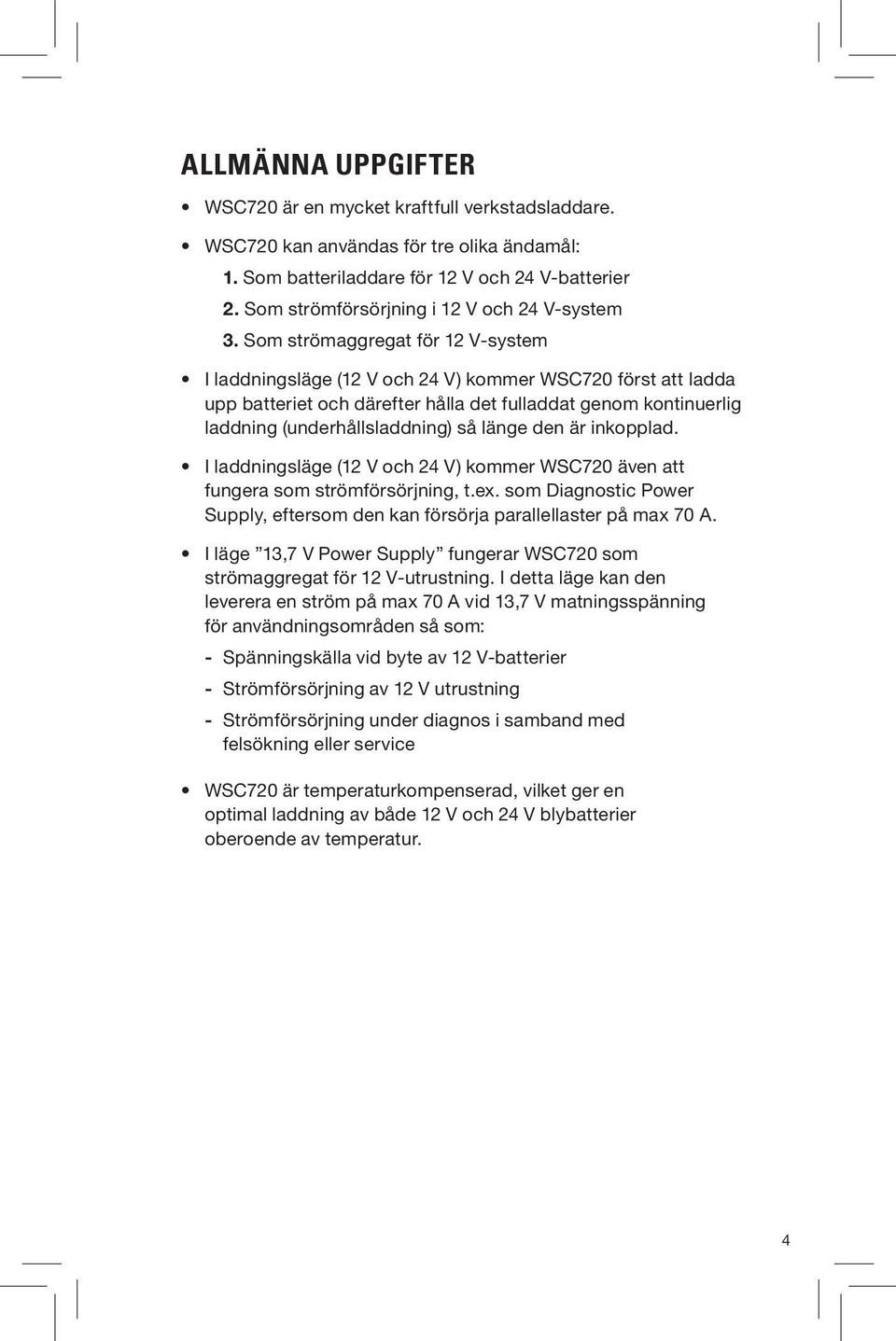 Som strömaggregat för 12 V-system I laddningsläge (12 V och 24 V) kommer WSC720 först att ladda upp batteriet och därefter hålla det fulladdat genom kontinuerlig laddning (underhållsladdning) så