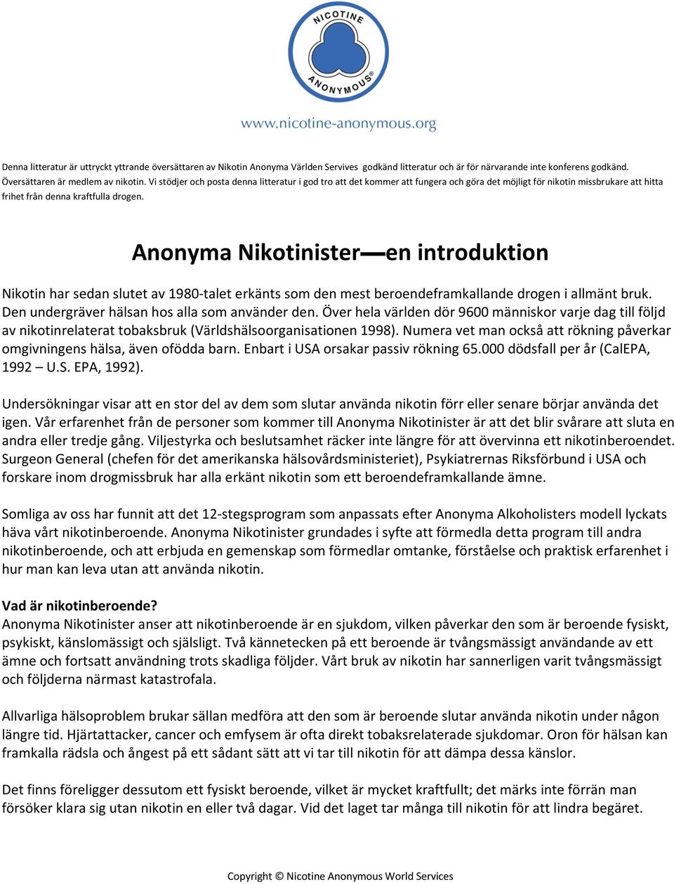 Anonyma Nikotinister en introduktion Nikotin har sedan slutet av 1980-talet erkänts som den mest beroendeframkallande drogen i allmänt bruk. Den undergräver hälsan hos alla som använder den.