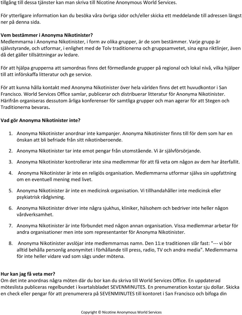 Medlemmarna i Anonyma Nikotinister, i form av olika grupper, är de som bestämmer.