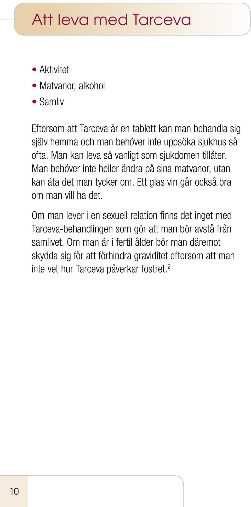 Man behöver inte heller ändra på sina matvanor, utan kan äta det man tycker om. Ett glas vin går också bra om man vill ha det.
