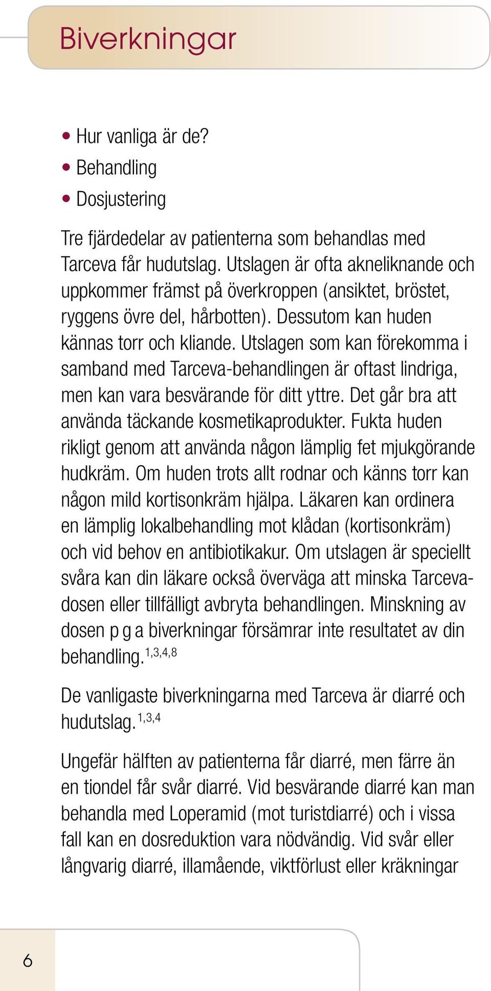 Utslagen som kan förekomma i samband med Tarceva-behandlingen är oftast lindriga, men kan vara besvärande för ditt yttre. Det går bra att använda täckande kosmetikaprodukter.