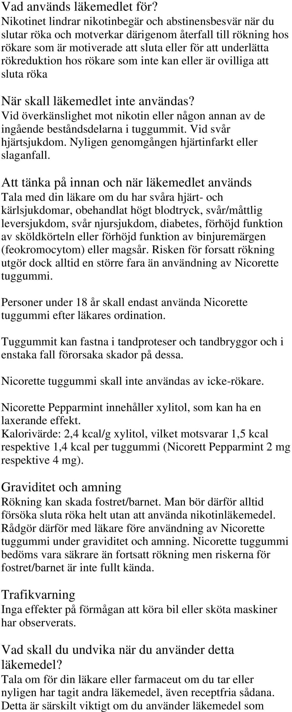 rökare som inte kan eller är ovilliga att sluta röka När skall läkemedlet inte användas? Vid överkänslighet mot nikotin eller någon annan av de ingående beståndsdelarna i tuggummit.