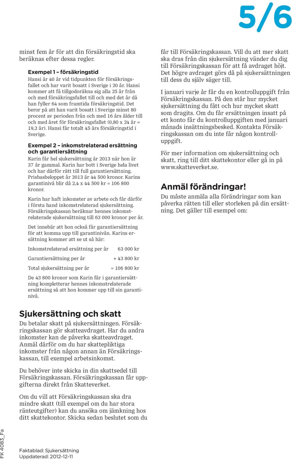 Det beror på att han varit bosatt i Sverige minst 80 procent av perioden från och med 16 års ålder till och med året för försäkringsfallet (0,80 x 24 år = 19,2 år).