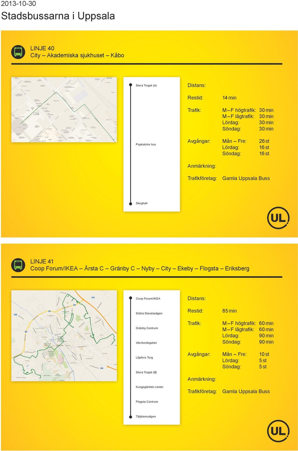 Eriksberg Coop Forum/IKEA Södra Slavstavägen Gränby Centrum Värnlundsgatan 85 min M F högtrafik: 60 min M F lågtrafik: 60 min Lördag: 90