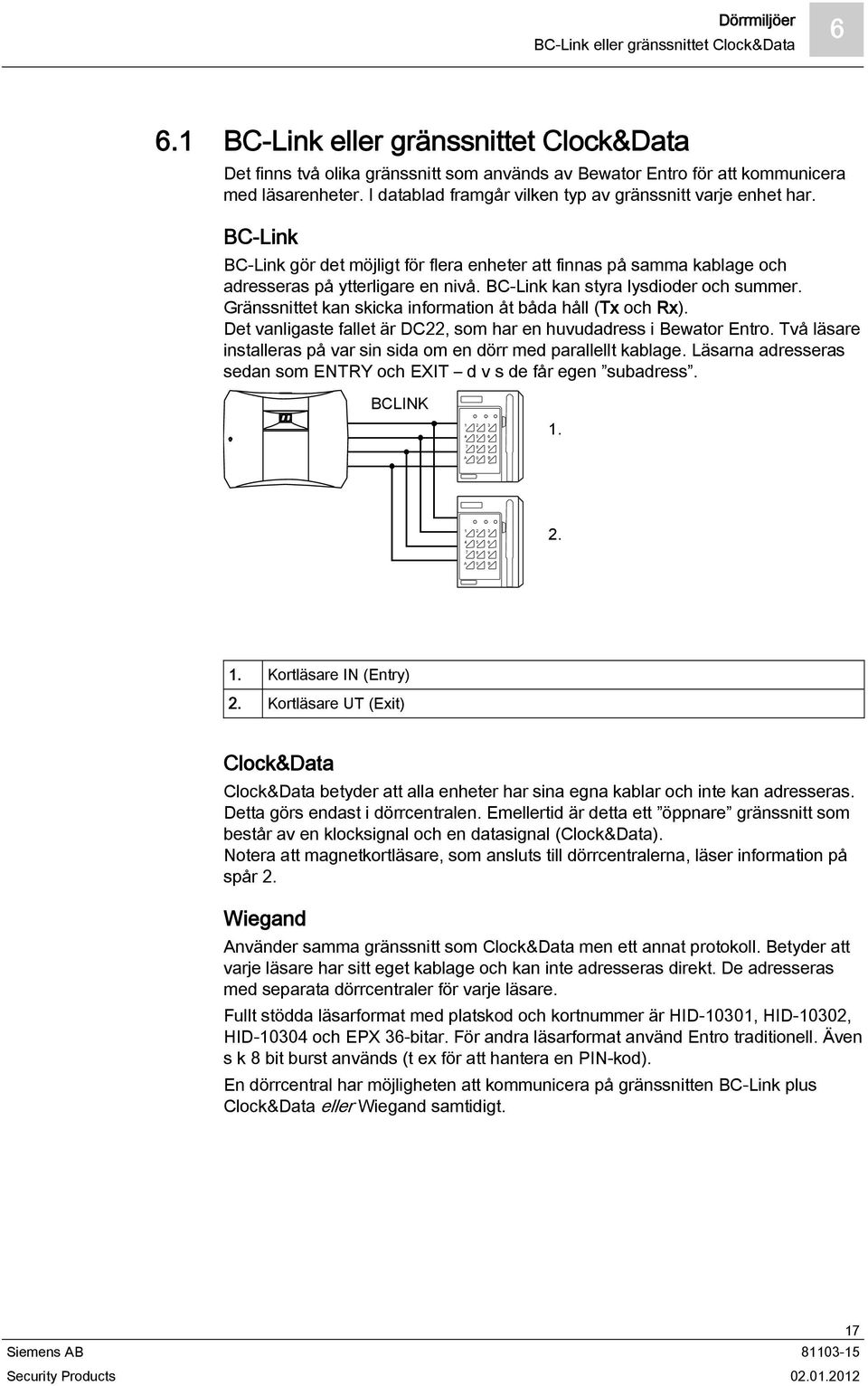 BC-Link kan styra lysdioder och summer. Gränssnittet kan skicka information åt båda håll (Tx och Rx). Det vanligaste fallet är DC22, som har en huvudadress i Bewator Entro.