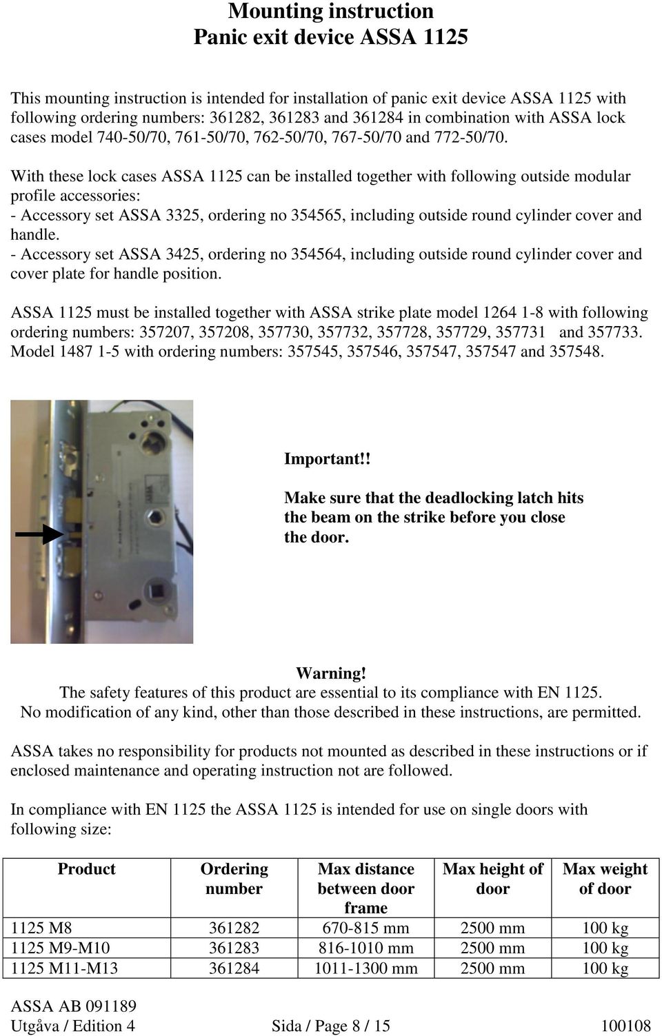 With these lock cases ASSA 1125 can be installed together with following outside modular profile accessories: - Accessory set ASSA 3325, ordering no 354565, including outside round cylinder cover and