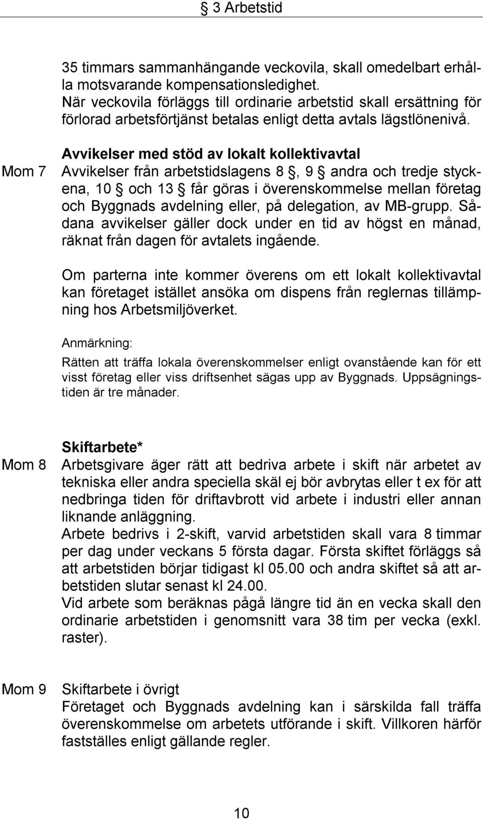 Mom 7 Avvikelser med stöd av lokalt kollektivavtal Avvikelser från arbetstidslagens 8, 9 andra och tredje styckena, 10 och 13 får göras i överenskommelse mellan företag och Byggnads avdelning eller,