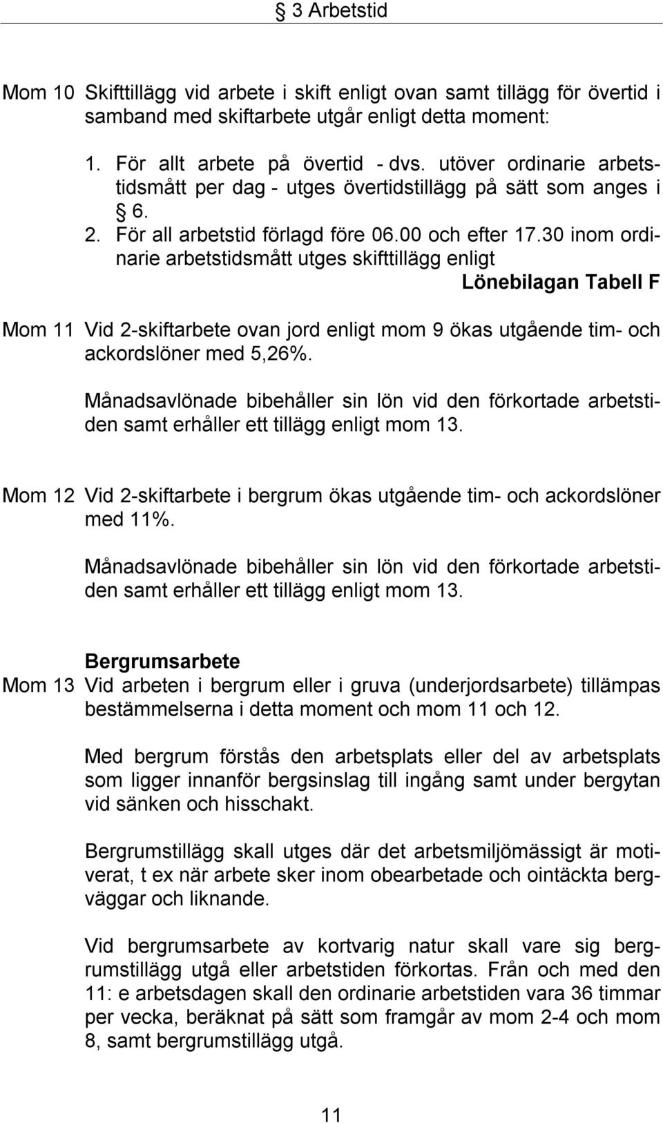 30 inom ordinarie arbetstidsmått utges skifttillägg enligt Lönebilagan Tabell F Mom 11 Vid 2-skiftarbete ovan jord enligt mom 9 ökas utgående tim- och ackordslöner med 5,26%.