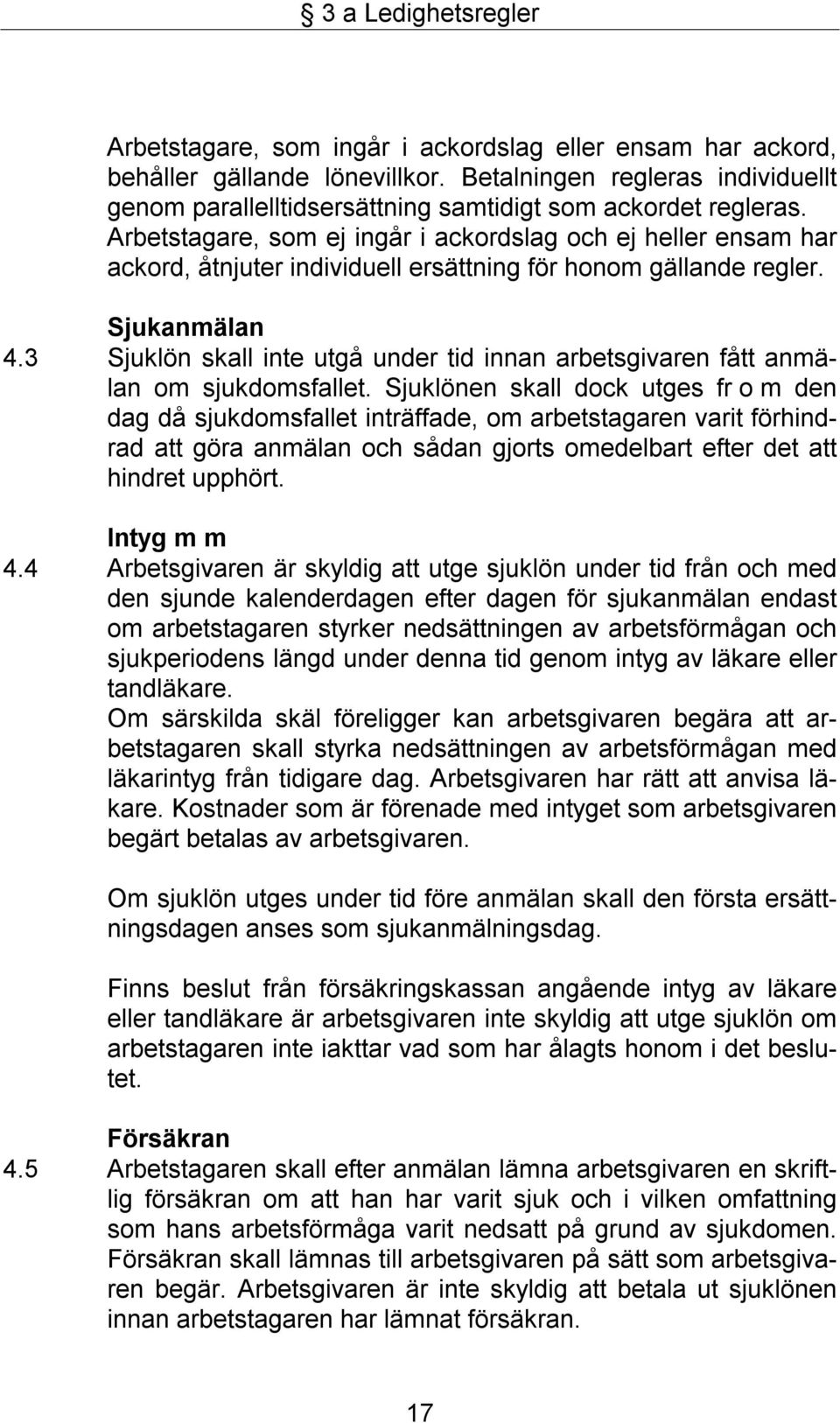 Arbetstagare, som ej ingår i ackordslag och ej heller ensam har ackord, åtnjuter individuell ersättning för honom gällande regler. Sjukanmälan 4.