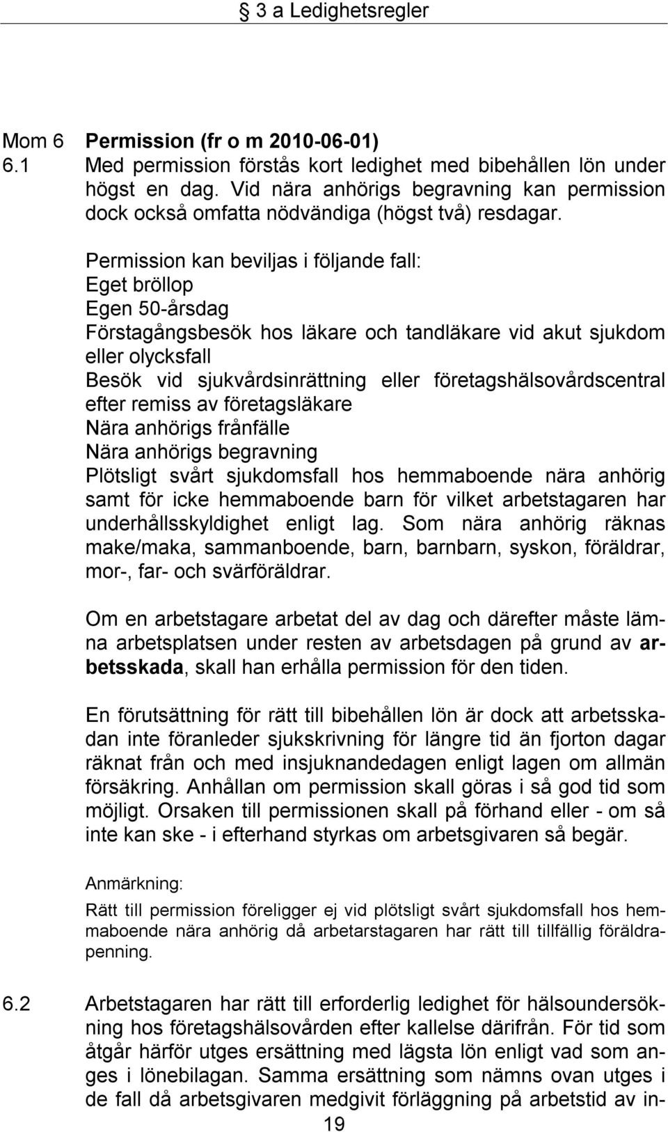 Permission kan beviljas i följande fall: Eget bröllop Egen 50-årsdag Förstagångsbesök hos läkare och tandläkare vid akut sjukdom eller olycksfall Besök vid sjukvårdsinrättning eller