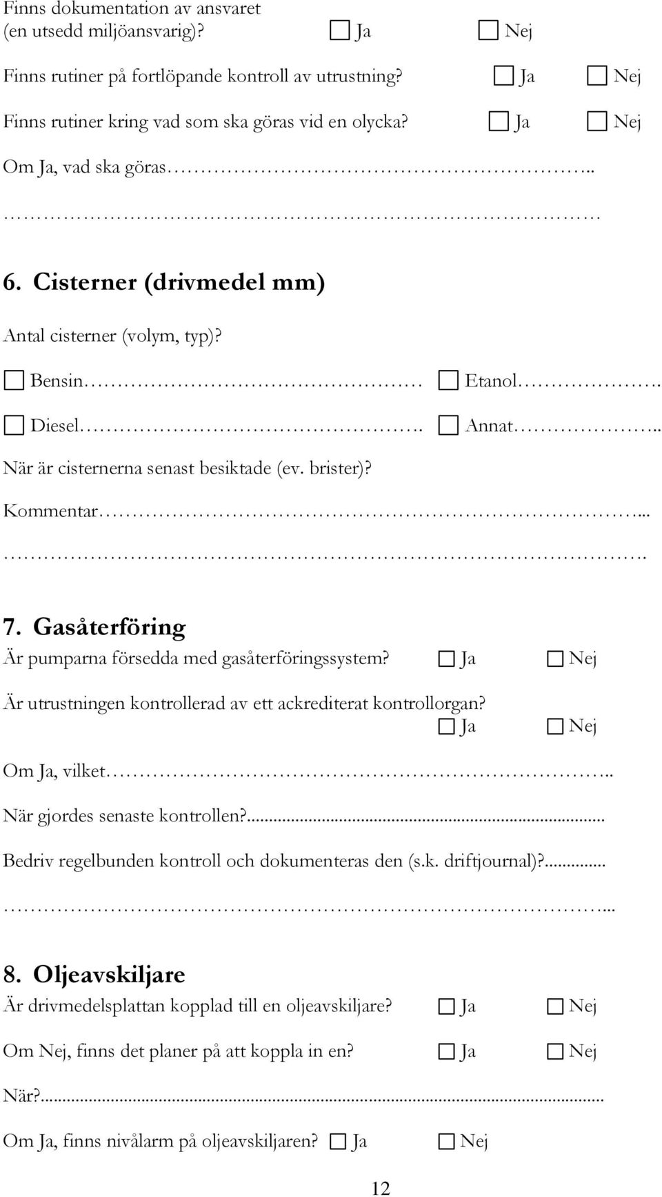 Gasåterföring Är pumparna försedda med gasåterföringssystem? Är utrustningen kontrollerad av ett ackrediterat kontrollorgan? Om, vilket.. När gjordes senaste kontrollen?