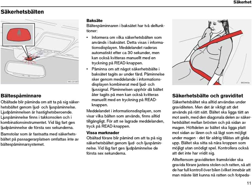 Barnstolar som är fastsatta med säkerhetsbältet på passagerarplatsen omfattas inte av bältespåminnarsystemet.