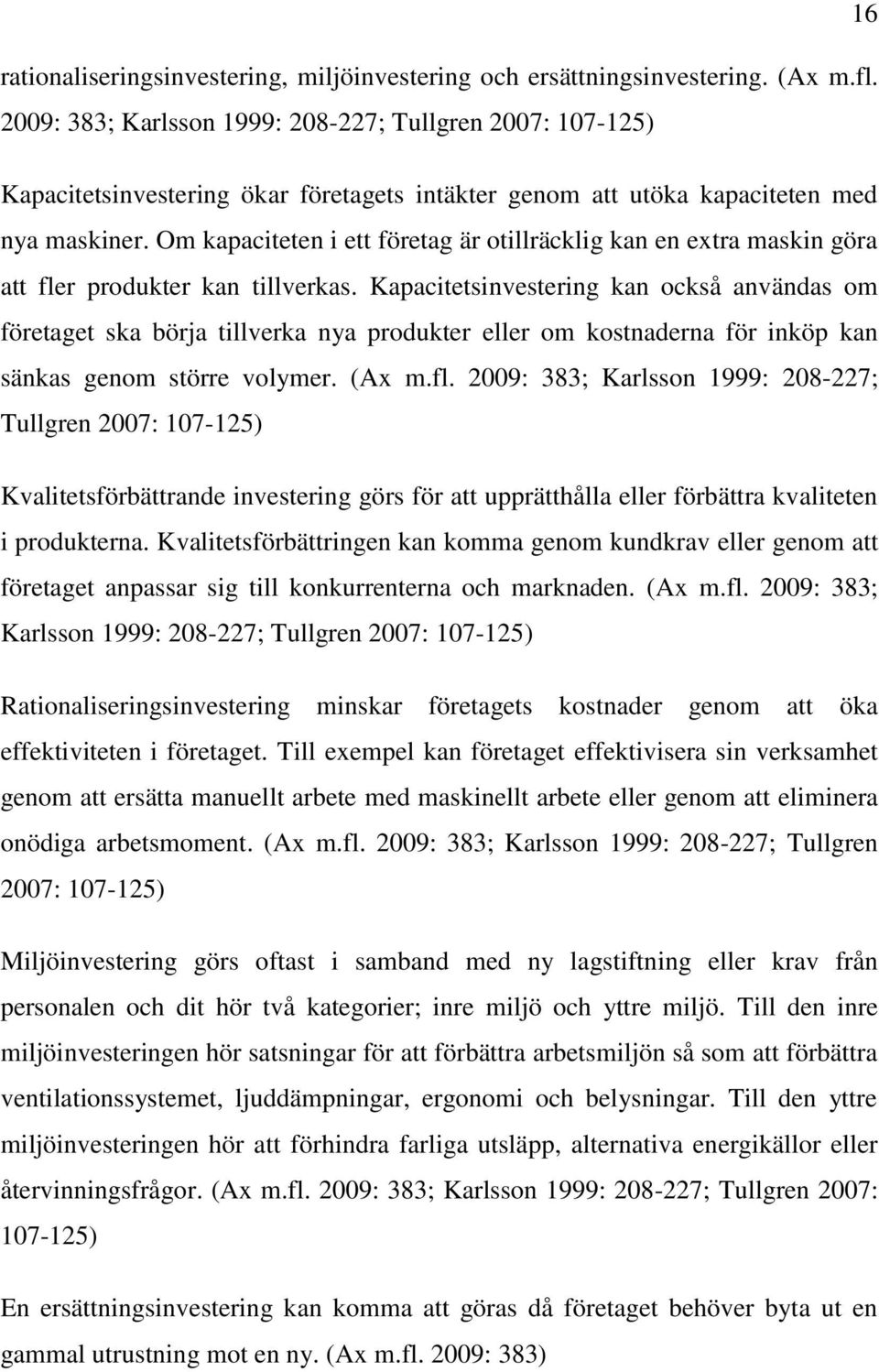 Om kapaciteten i ett företag är otillräcklig kan en extra maskin göra att fler produkter kan tillverkas.