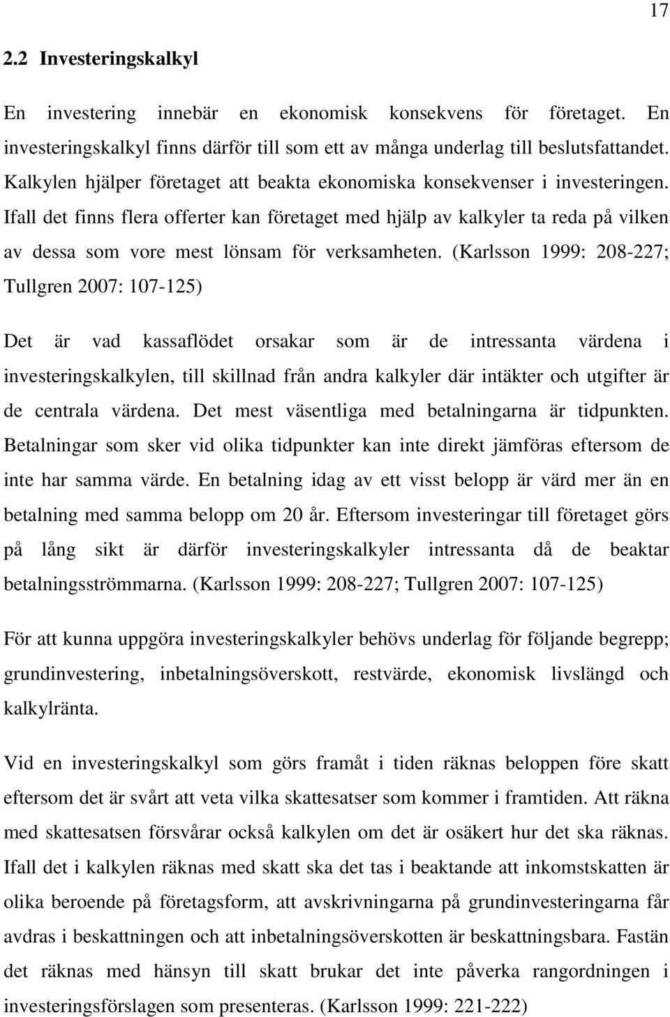 Ifall det finns flera offerter kan företaget med hjälp av kalkyler ta reda på vilken av dessa som vore mest lönsam för verksamheten.