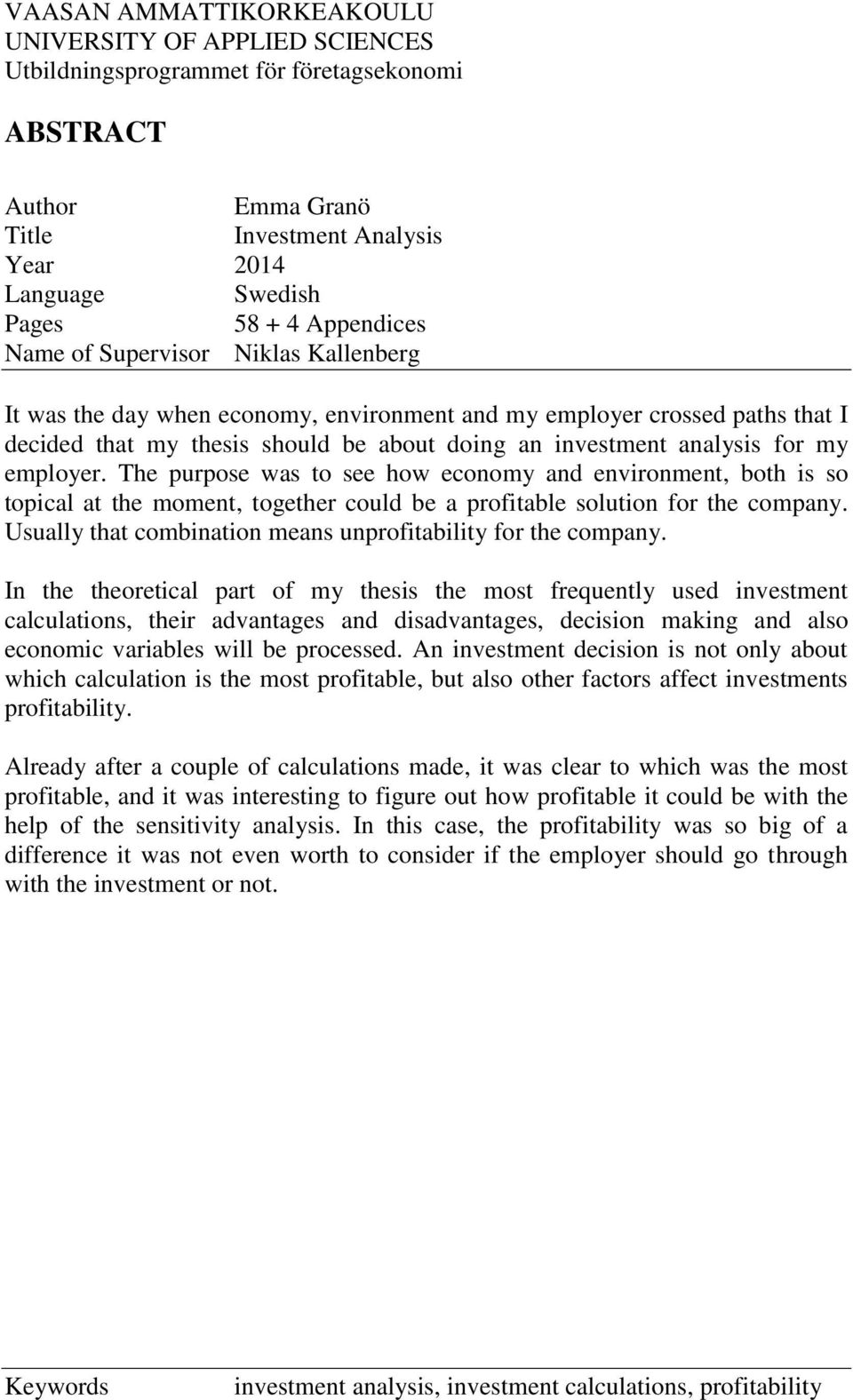 my employer. The purpose was to see how economy and environment, both is so topical at the moment, together could be a profitable solution for the company.