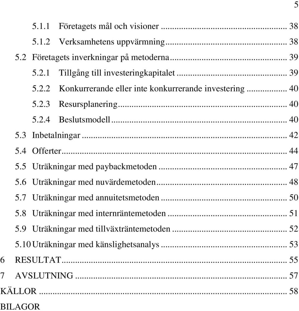 .. 44 5.5 Uträkningar med paybackmetoden... 47 5.6 Uträkningar med nuvärdemetoden... 48 5.7 Uträkningar med annuitetsmetoden... 50 5.